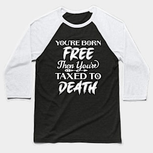 You're born free, then you're taxed Baseball T-Shirt